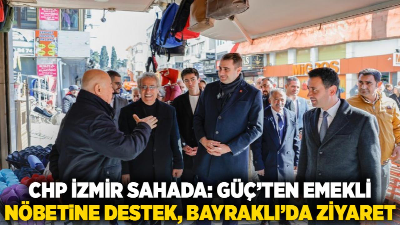 CHP İzmir sahada: Güç’ten emekli nöbetine destek, Bayraklı’da ziyaret