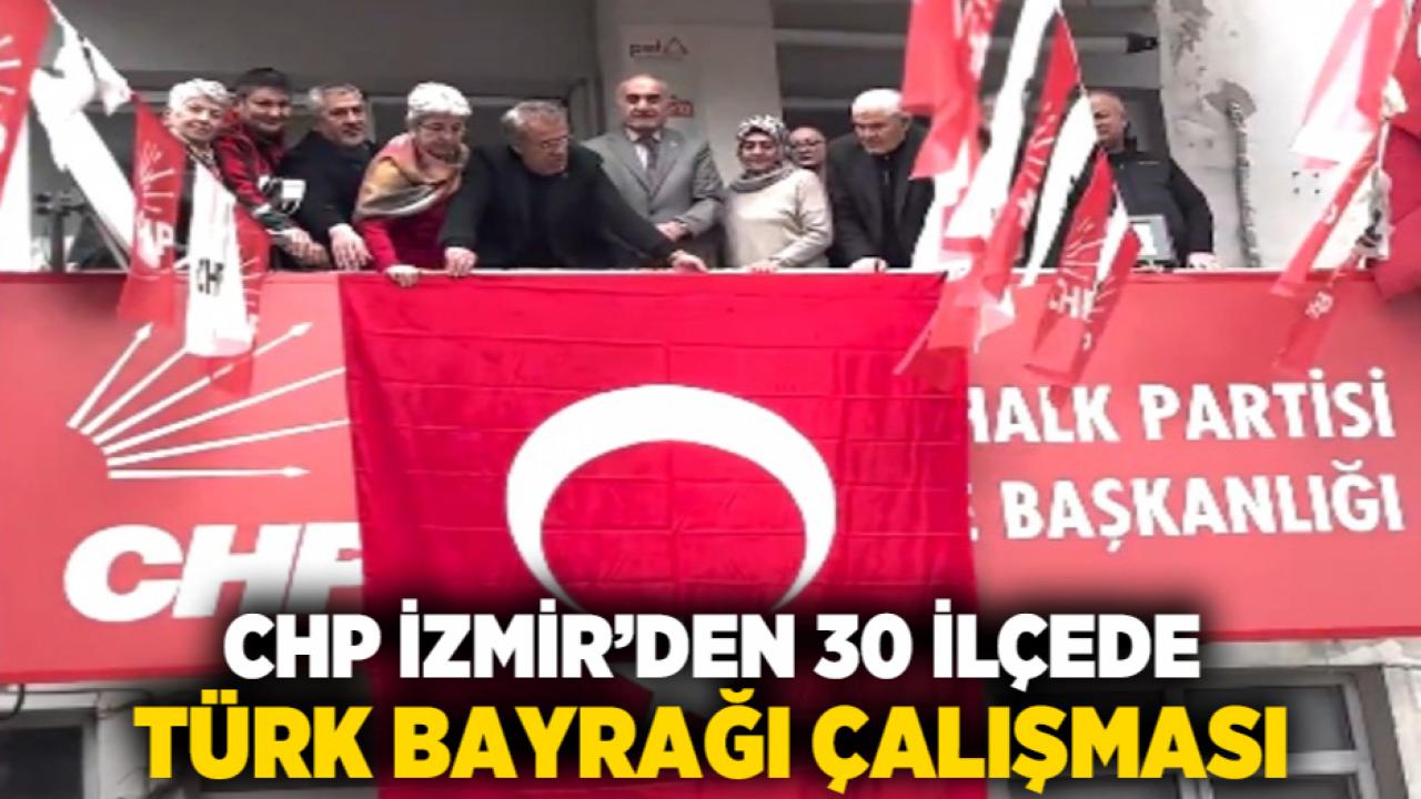 CHP İzmir’den 30 İlçede Türk Bayrağı Çalışması