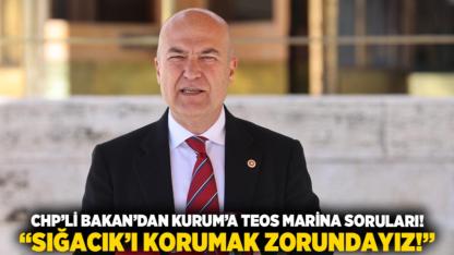 CHP’li Bakan’dan Kurum’a Teos Marina soruları!  “Sığacık’ı korumak zorundayız!”