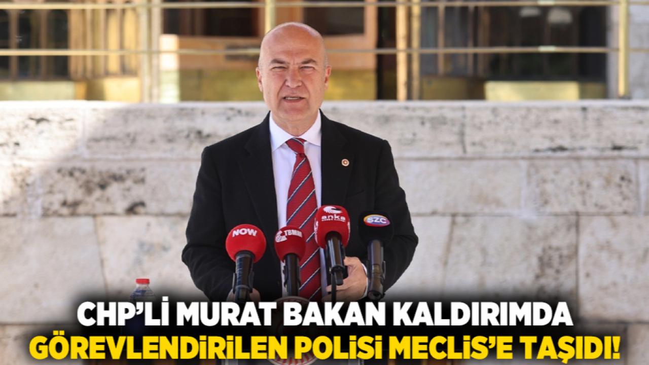 CHP’li Murat Bakan kaldırımda görevlendirilen polisi Meclis’e taşıdı!