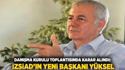 Danışma Kurulu Toplantısında Karar Alındı: İZSİAD’ın Yeni Başkanı Yüksel
