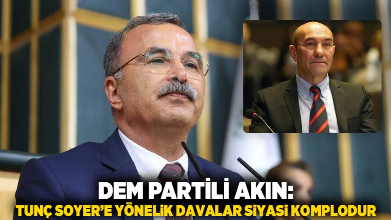 DEM Partili Akın: Tunç Soyer’e Yönelik Davalar Siyasi Komplodur