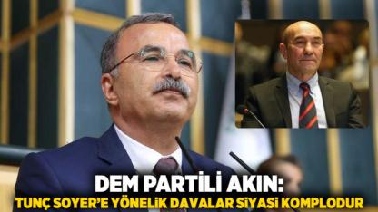 DEM Partili Akın: Tunç Soyer’e Yönelik Davalar Siyasi Komplodur