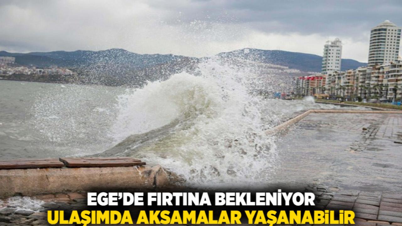 Ege’de Fırtına Bekleniyor, Ulaşımda Aksamalar Yaşanabilir