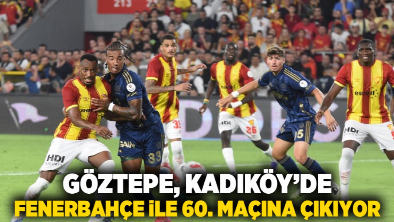Göztepe, Kadıköy’de Fenerbahçe ile 60. Maçına Çıkıyor