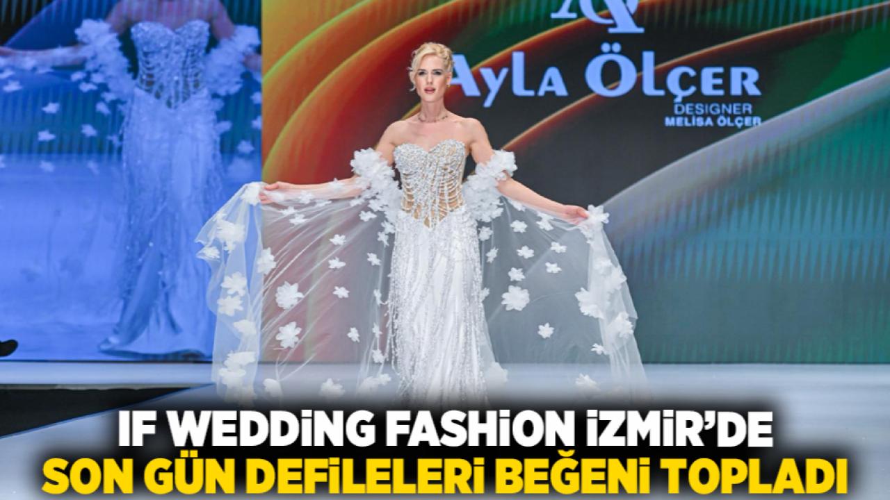IF Wedding Fashion İzmir’de son gün defileleri beğeni topladı