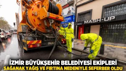 İzmir Büyükşehir Belediyesi ekipleri sağanak yağış ve fırtına nedeniyle seferber oldu