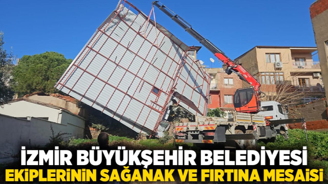 İzmir Büyükşehir Belediyesi ekiplerinin sağanak ve fırtına mesaisi