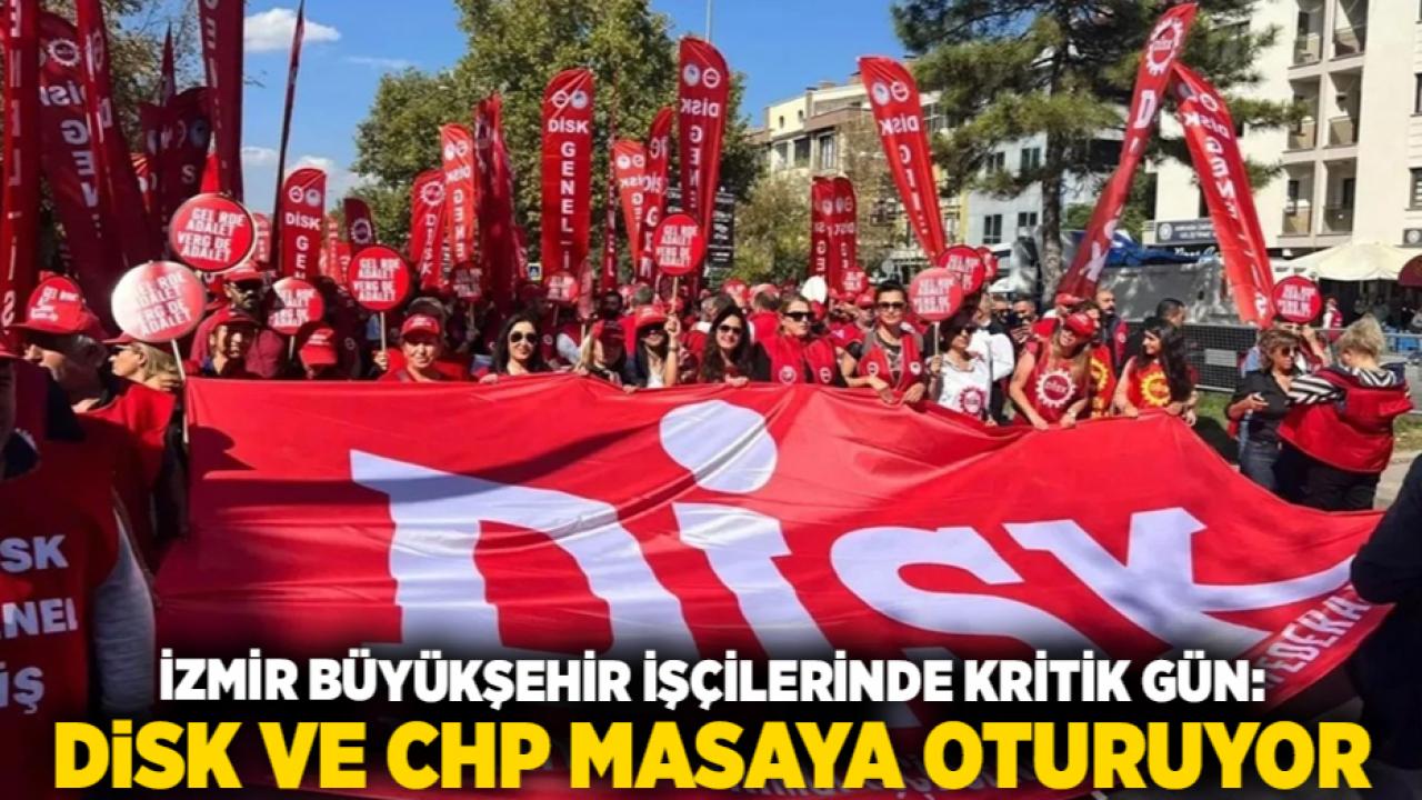 İzmir Büyükşehir İşçilerinde Kritik Gün: DİSK ve CHP Masaya Oturuyor