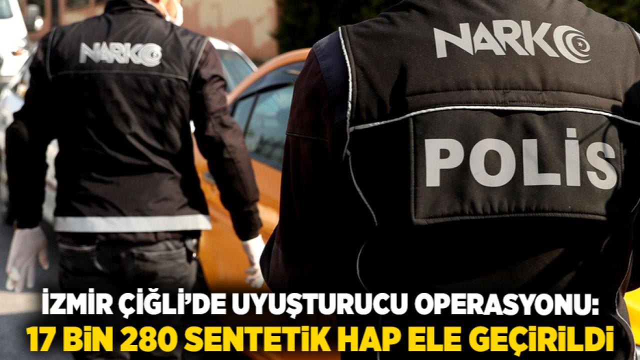İzmir Çiğli’de Uyuşturucu Operasyonu: 17 Bin 280 Sentetik Hap Ele Geçirildi