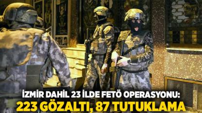 İzmir dahil 23 İlde FETÖ Operasyonu: 223 Gözaltı, 87 Tutuklama