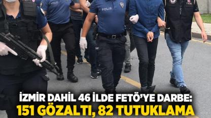 İzmir dahil 46 İlde FETÖ’ye Darbe: 151 Gözaltı, 82 Tutuklama