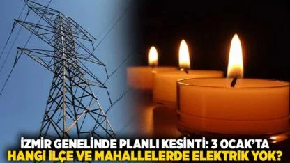 İzmir Genelinde Planlı Kesinti: 3 Ocak’ta Hangi İlçe ve Mahallelerde Elektrik Yok?