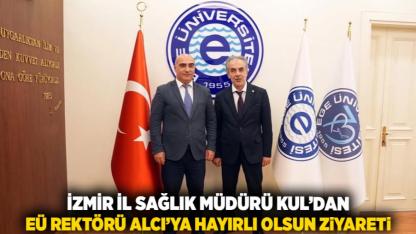 İzmir İl Sağlık Müdürü Kul’dan EÜ Rektörü Alcı’ya Hayırlı Olsun Ziyareti