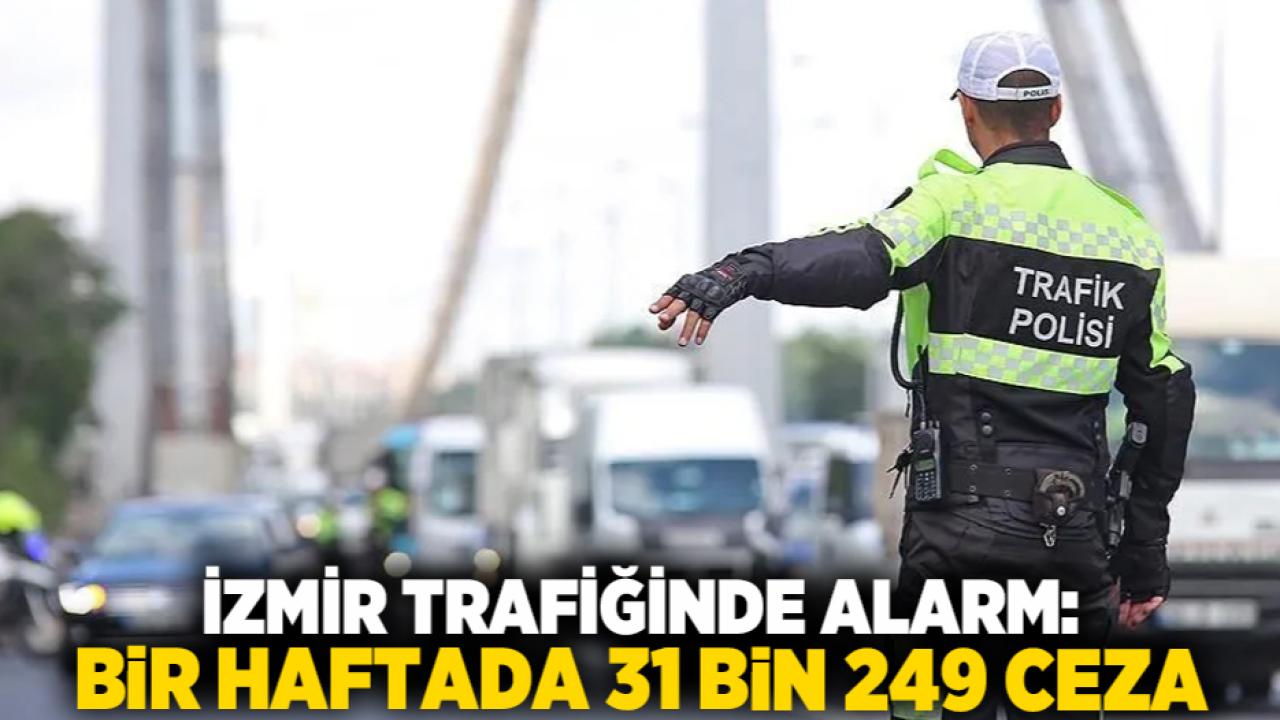 İzmir Trafiğinde Alarm: Bir Haftada 31 Bin 249 Ceza
