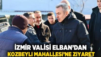 İzmir Valisi Elban’dan Kozbeyli Mahallesi’ne Ziyaret