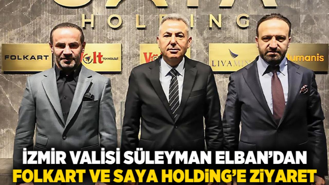 İzmir Valisi Süleyman Elban’dan Folkart ve Saya Holding’e Ziyaret