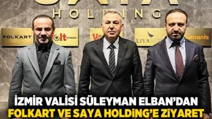 İzmir Valisi Süleyman Elban’dan Folkart ve Saya Holding’e Ziyaret