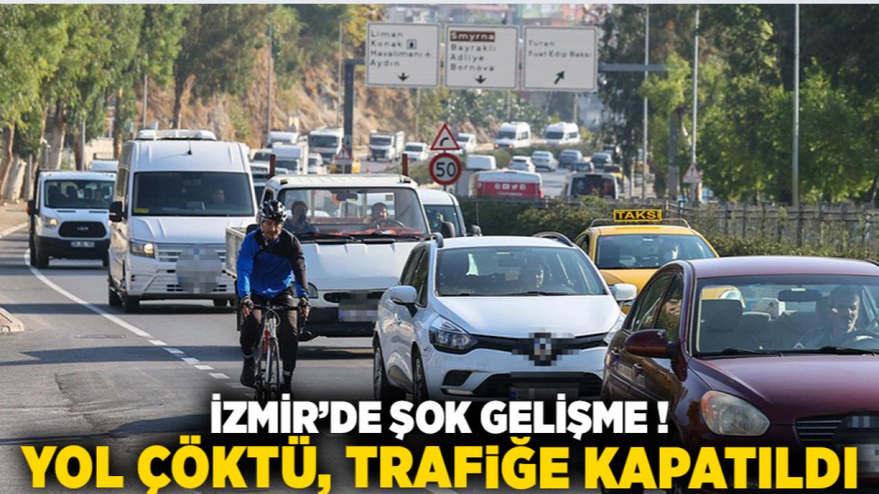 İzmir’de Şok Gelişme! Yol Çöktü, Trafiğe Kapatıldı