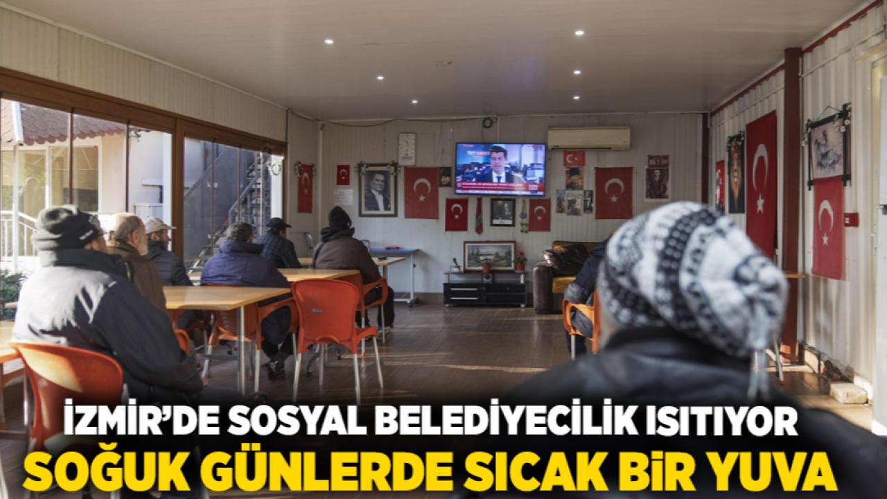 İzmir’de sosyal belediyecilik ısıtıyor Soğuk günlerde sıcak bir yuva
