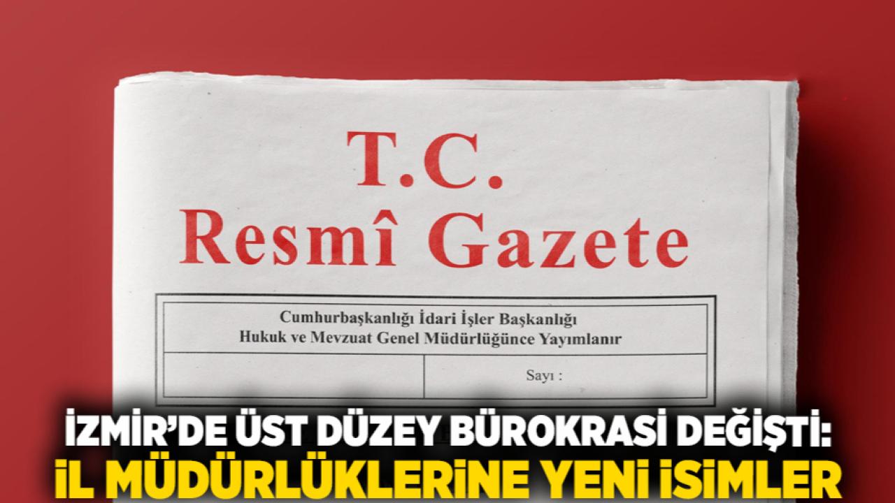 İzmir’de Üst Düzey Bürokrasi Değişti: İl Müdürlüklerine Yeni İsimler
