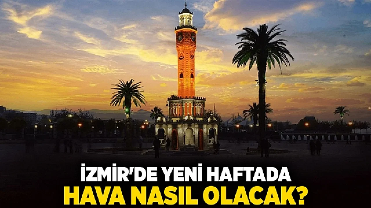 İzmir’de yeni haftada hava nasıl olacak?