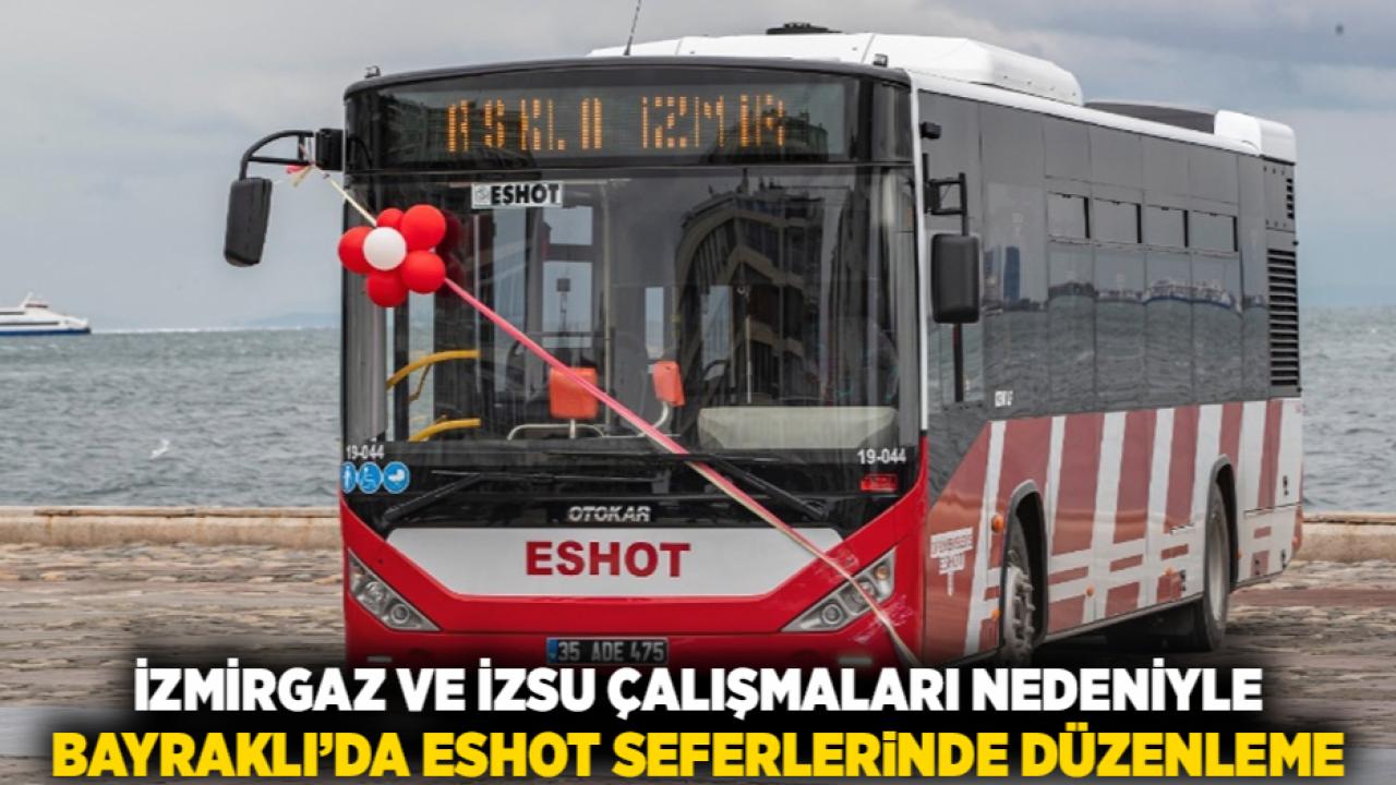 İZMİRGAZ ve İZSU Çalışmaları Nedeniyle Bayraklı’da ESHOT Seferlerinde Düzenleme