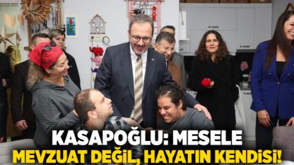 Kasapoğlu: Mesele mevzuat değil, hayatın kendisi!