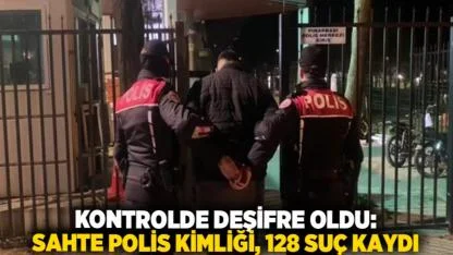 Kontrolde Deşifre Oldu: Sahte Polis Kimliği, 128 Suç Kaydı