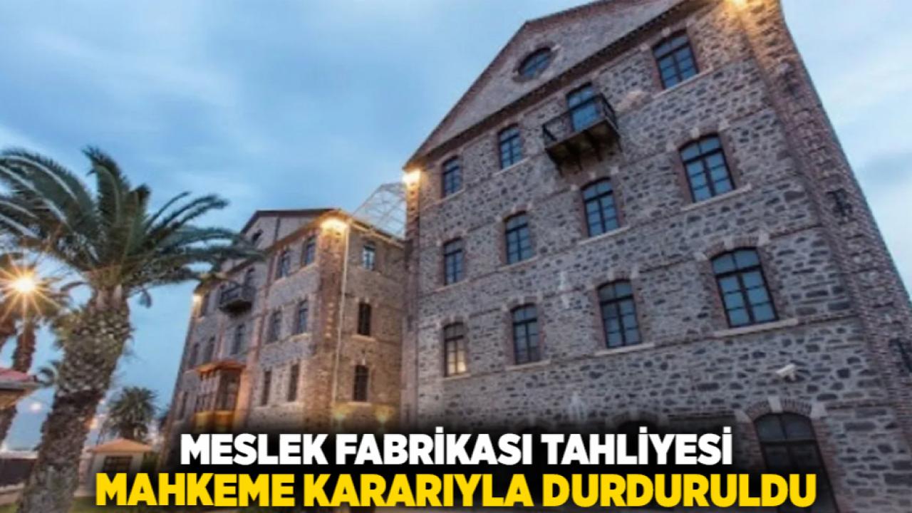Meslek Fabrikası Tahliyesi Mahkeme Kararıyla Durduruldu