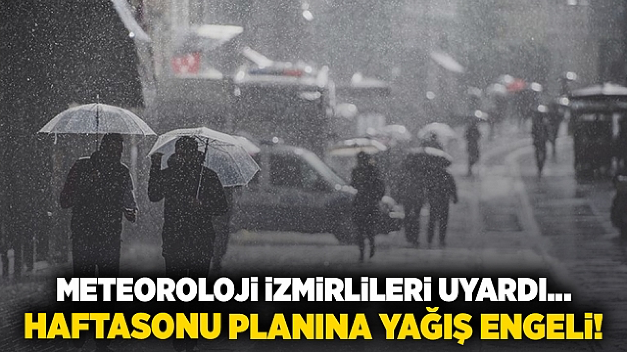 Meteoroloji İzmirlileri Uyardı... Haftasonu Planına Yağış Engeli!