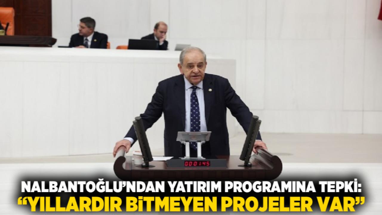 Nalbantoğlu’ndan Yatırım Programına Tepki: “Yıllardır Bitmeyen Projeler Var”