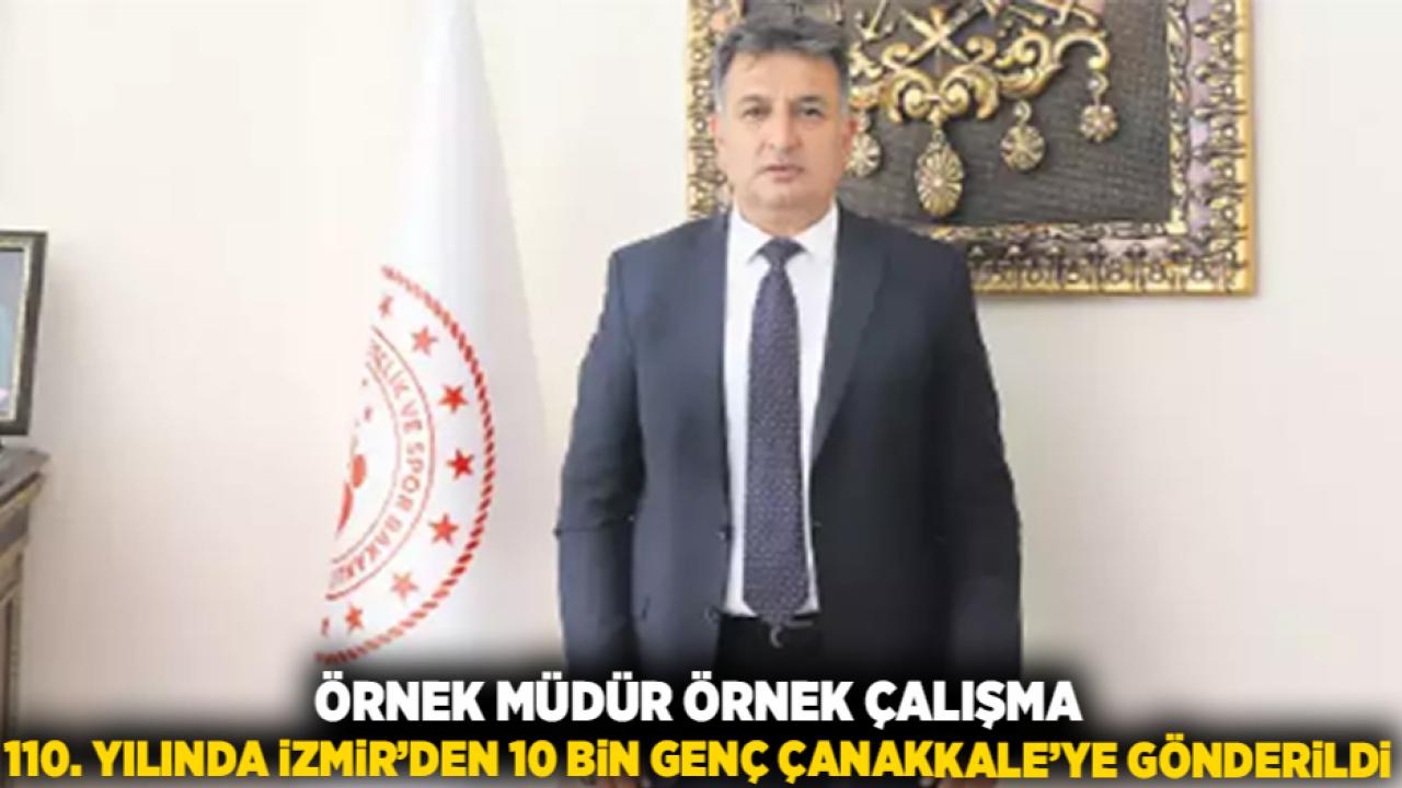 ÖRNEK MÜDÜR ÖRNEK ÇALIŞMA 110. YILINDA İZMİR’DEN 10 BİN GENÇ ÇANAKKALE’YE GÖNDERİLDİ