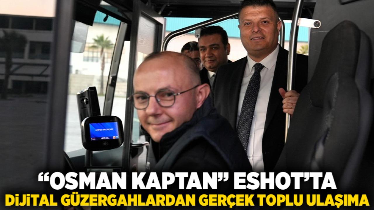 “Osman Kaptan” ESHOT’ta Dijital güzergahlardan gerçek toplu ulaşıma