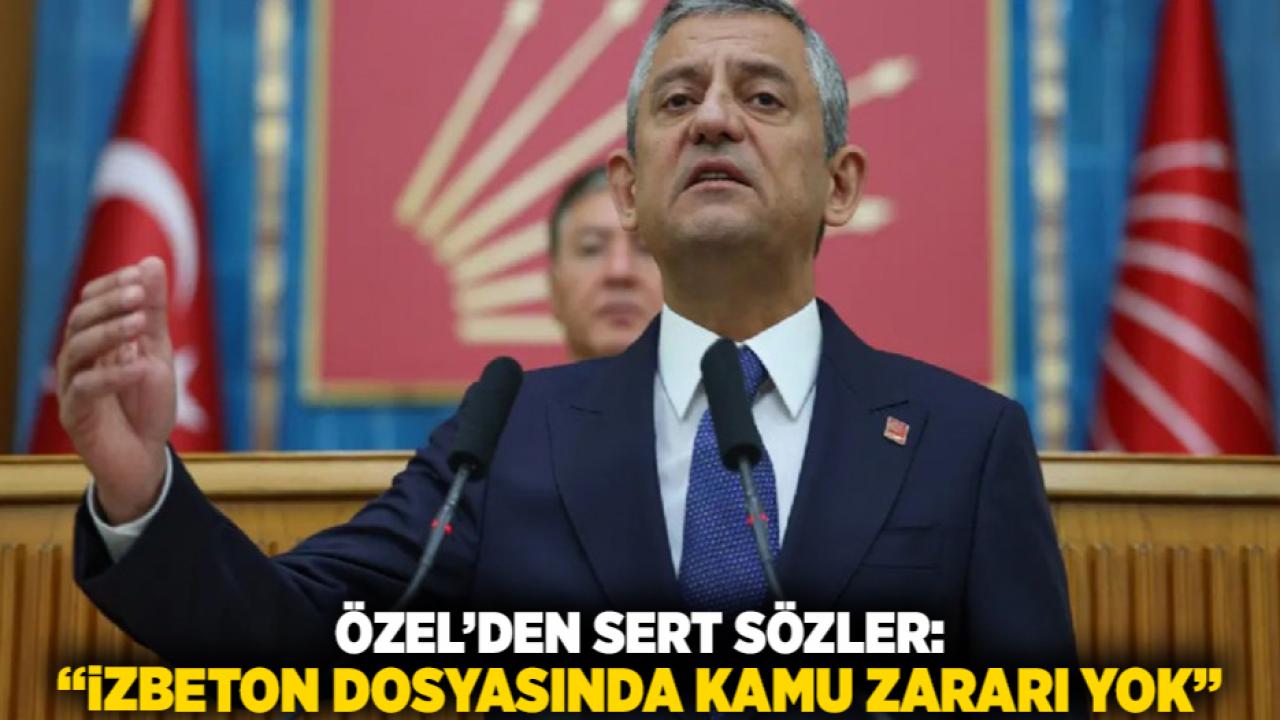 Özel’den sert sözler: “İZBETON dosyasında kamu zararı yok”