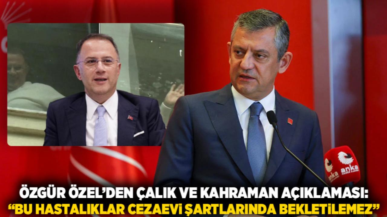Özgür Özel’den Çalık ve Kahraman Açıklaması: “Bu Hastalıklar Cezaevi Şartlarında Bekletilemez”