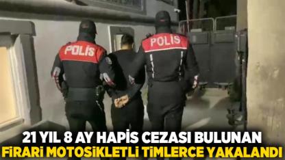 21 Yıl 8 Ay Hapis Cezası Bulunan Firari Motosikletli Timlerce Yakalandı
