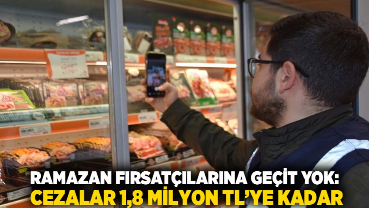 Ramazan Fırsatçılarına Geçit Yok: Cezalar 1,8 Milyon TL’ye Kadar