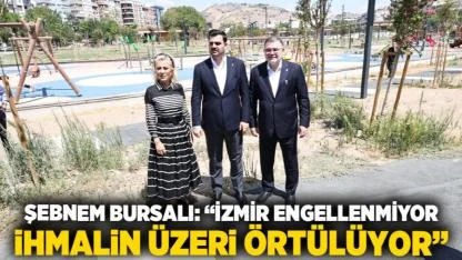 ŞEBNEM BURSALI: “İZMİR ENGELLENMİYOR, İHMALİN ÜZERİ ÖRTÜLÜYOR”