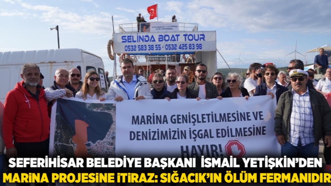 SEFERİHİSAR BELEDİYE BAŞKANI İSMAİL YETİŞKİN’DEN MARİNA PROJESİNE İTİRAZ: SIĞACIK’IN ÖLÜM FERMANIDIR