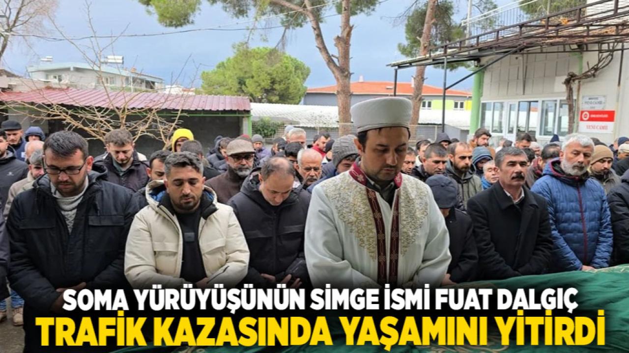 Soma yürüyüşünün simge ismi Fuat Dalgıç trafik kazasında yaşamını yitirdi