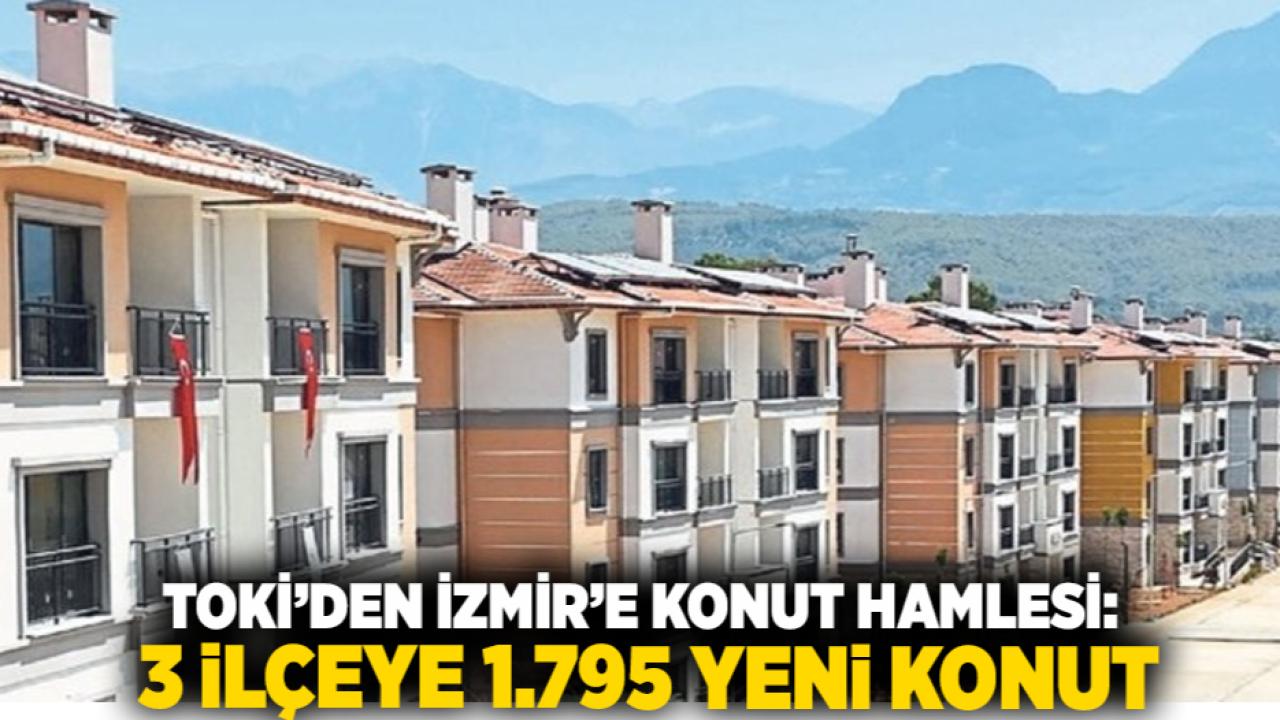 TOKİ’den İzmir’e Konut Hamlesi: 3 İlçeye 1.795 Yeni Konut