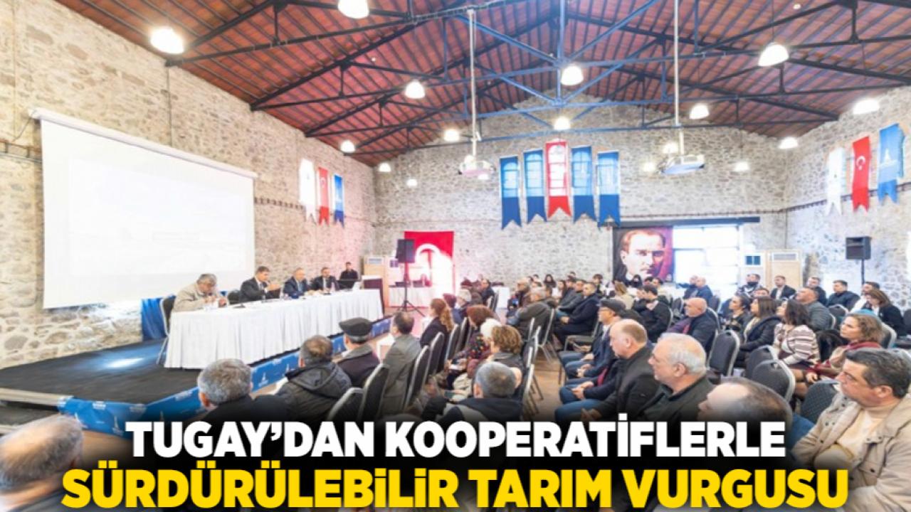 Tugay’dan kooperatiflerle sürdürülebilir tarım vurgusu