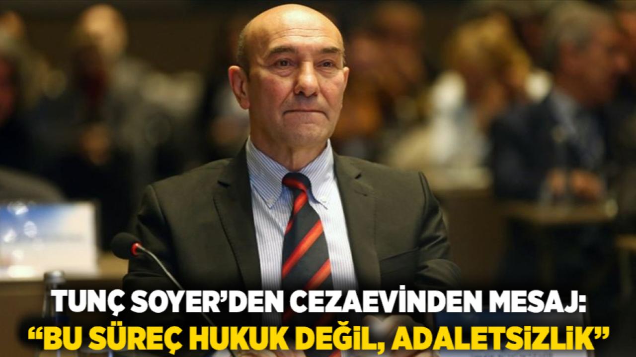 Tunç Soyer’den Cezaevinden Mesaj: “Bu Süreç Hukuk Değil, Adaletsizlik”