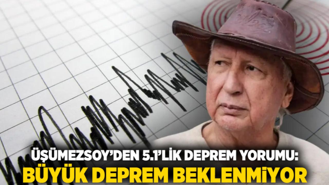 Üşümezsoy’den 5.1’lik Deprem Yorumu: Büyük Deprem Beklenmiyor