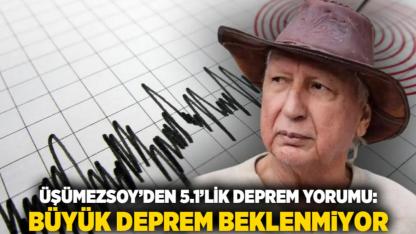 Üşümezsoy’den 5.1’lik Deprem Yorumu: Büyük Deprem Beklenmiyor